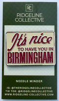 It's Nice to Have You in Birmingham Needleminder